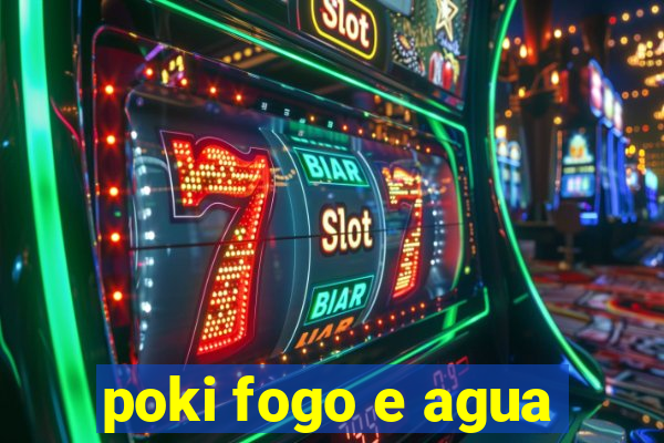 poki fogo e agua